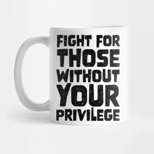 Fight For Those Without Your Privilege Mug